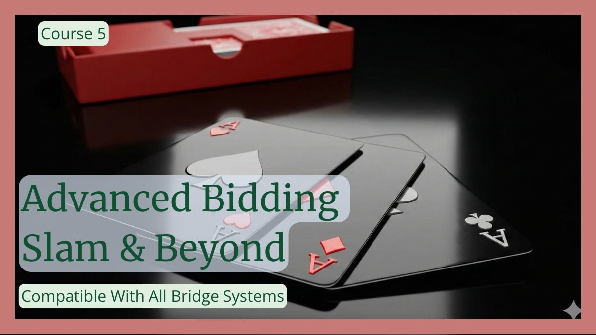 Course 5 Advanced Bidding — Slam & Beyond (Both Systems)