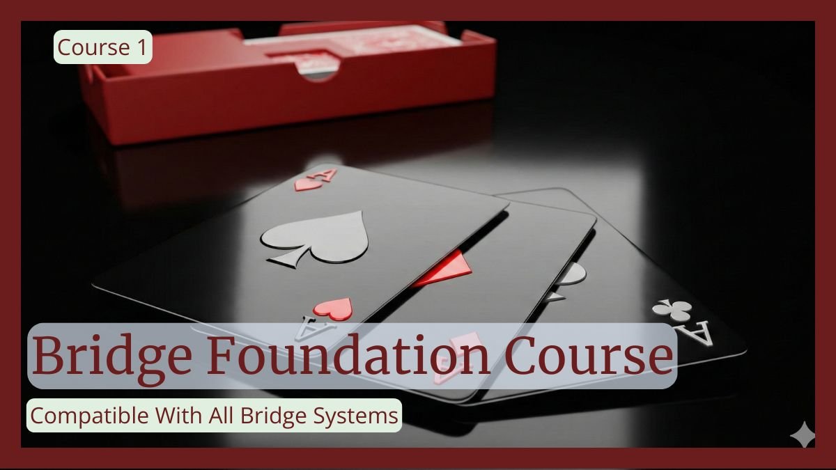 Course 1 – Bridge Foundations – Compatible With All Bridge Systems